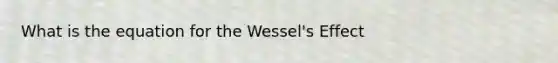 What is the equation for the Wessel's Effect