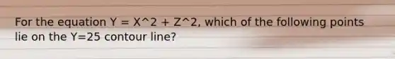 For the equation Y = X^2 + Z^2, which of the following points lie on the Y=25 contour line?