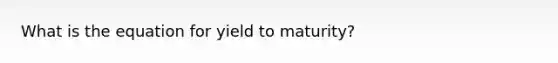 What is the equation for yield to maturity?