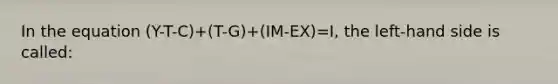 In the equation (Y-T-C)+(T-G)+(IM-EX)=I, the left-hand side is called: