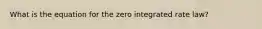 What is the equation for the zero integrated rate law?