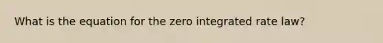 What is the equation for the zero integrated rate law?