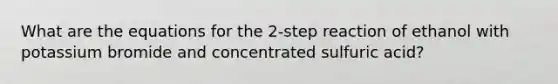 What are the equations for the 2-step reaction of ethanol with potassium bromide and concentrated sulfuric acid?