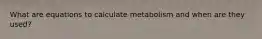 What are equations to calculate metabolism and when are they used?