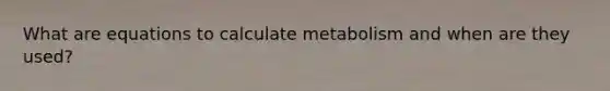 What are equations to calculate metabolism and when are they used?