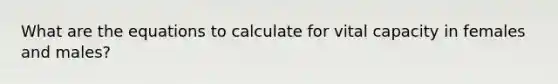 What are the equations to calculate for vital capacity in females and males?