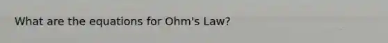 What are the equations for Ohm's Law?