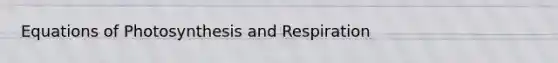 Equations of Photosynthesis and Respiration
