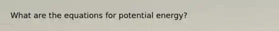 What are the equations for potential energy?