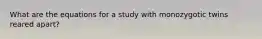 What are the equations for a study with monozygotic twins reared apart?