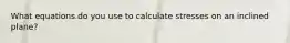 What equations do you use to calculate stresses on an inclined plane?