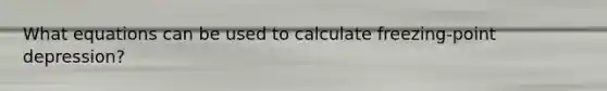 What equations can be used to calculate freezing-point depression?