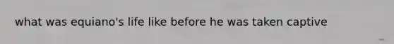what was equiano's life like before he was taken captive