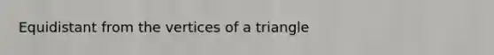 Equidistant from the vertices of a triangle