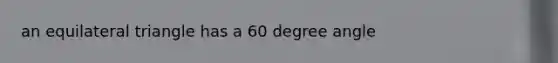 an equilateral triangle has a 60 degree angle