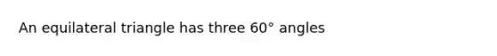 An equilateral triangle has three 60° angles