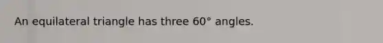 An equilateral triangle has three 60° angles.