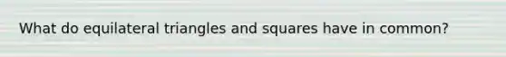 What do equilateral triangles and squares have in common?