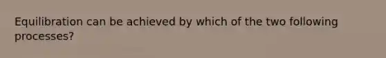 Equilibration can be achieved by which of the two following processes?