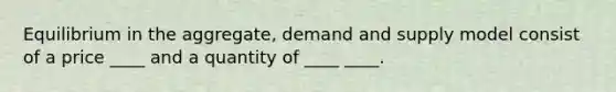 Equilibrium in the aggregate, demand and supply model consist of a price ____ and a quantity of ____ ____.