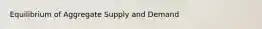 Equilibrium of Aggregate Supply and Demand