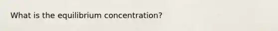 What is the equilibrium concentration?