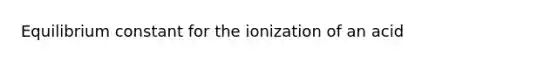 Equilibrium constant for the ionization of an acid