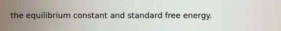 the equilibrium constant and standard free energy.