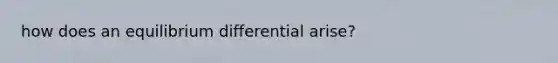 how does an equilibrium differential arise?