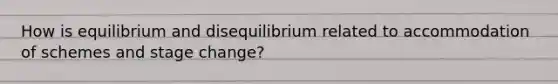 How is equilibrium and disequilibrium related to accommodation of schemes and stage change?