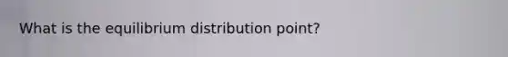 What is the equilibrium distribution point?