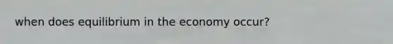 when does equilibrium in the economy occur?