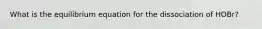 What is the equilibrium equation for the dissociation of HOBr?