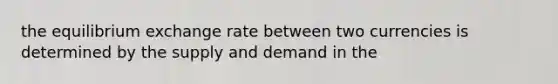 the equilibrium exchange rate between two currencies is determined by the supply and demand in the