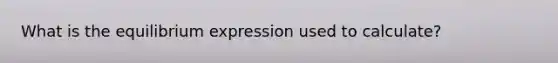 What is the equilibrium expression used to calculate?