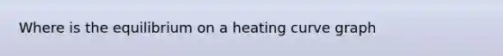 Where is the equilibrium on a heating curve graph