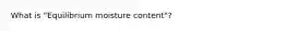 What is "Equilibrium moisture content"?