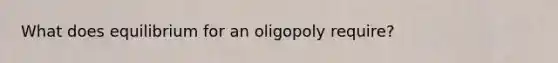 What does equilibrium for an oligopoly require?