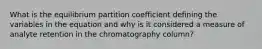 What is the equilibrium partition coefficient defining the variables in the equation and why is it considered a measure of analyte retention in the chromatography column?