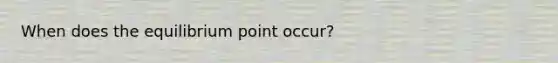 When does the equilibrium point occur?