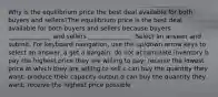 Why is the equilibrium price the best deal available for both buyers and sellers?The equilibrium price is the best deal available for both buyers and sellers because buyers ______________ and sellers ______________. Select an answer and submit. For keyboard navigation, use the up/down arrow keys to select an answer. a get a bargain; do not accumulate inventory b pay the highest price they are willing to pay; receive the lowest price at which they are willing to sell c can buy the quantity they want; produce their capacity output d can buy the quantity they want; receive the highest price possible