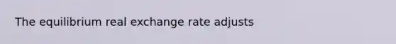 The equilibrium real exchange rate adjusts