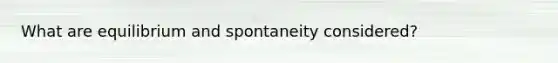 What are equilibrium and spontaneity considered?