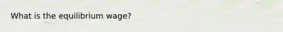 What is the equilibrium wage?