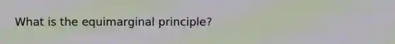 What is the equimarginal principle?