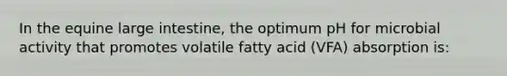 In the equine large intestine, the optimum pH for microbial activity that promotes volatile fatty acid (VFA) absorption is: