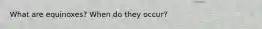 What are equinoxes? When do they occur?