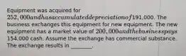 Equipment was acquired for 252,000 and has accumulated depreciation of191,000. The business exchanges this equipment for new equipment. The new equipment has a market value of 200,000 and the business pays154,000 cash. Assume the exchange has commercial substance. The exchange results in​ ________.