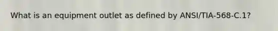 What is an equipment outlet as defined by ANSI/TIA-568-C.1?