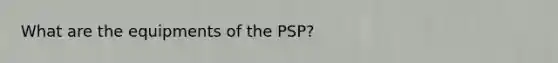 What are the equipments of the PSP?